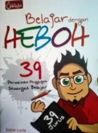 Belajar dengan heboh : 39 permainan penggugah semangat belajar