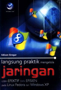 Langsung Praktis Mengelola Jaringan Lebih Efektif dan Efisien pad Linux Fedora dan Windows XP