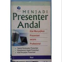 Menjadi presenter andal :kiat menyajikan presentasi secara profesional